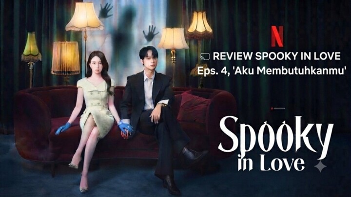 Aku Membutuhkanmu... | Review SPOOKY IN LOVE EPS. 4