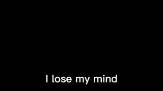 Lose my mind