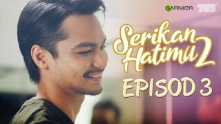 Serikan Hatimu 2 Episod 3