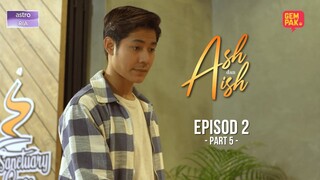 Ash & Aish - EP2 | Part 5