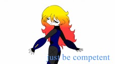 JUST BE COMPETENT // ANIMATION MEME