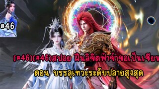 (#46)สปอย ฝืนลิขิตฟ้าข้าขอเป็นเซียน ตอน บรรลุเทวะระดับปลายสูงสุด