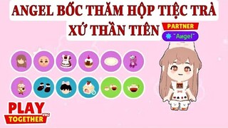 ANGEL CHI HẾT KC BỐC THĂM HỘP TIỆC TRÀ XỨ THẦN TIÊN | PLAY TOGETHER