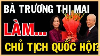Bà Trương Thị Mai làm Chủ tịch Quốc Hội, sự trở lại ngoạn mục của "bà đầm thép"!