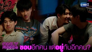 ชอบอีกคน แต่อยู่กับอีกคน? | Only Friends เพื่อนต้องห้าม