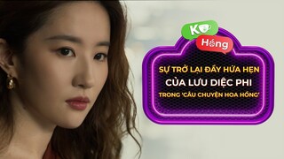 [K+ Hóng] Sự Trở Lại Đầy Hứa Hẹn Của Lưu Diệc Phi Trong 'Câu Chuyện Hoa Hồng'