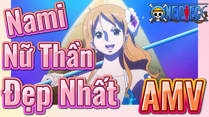 [Đảo Hải Tặc] AMV | Nami - Nữ Thần Đẹp Nhất