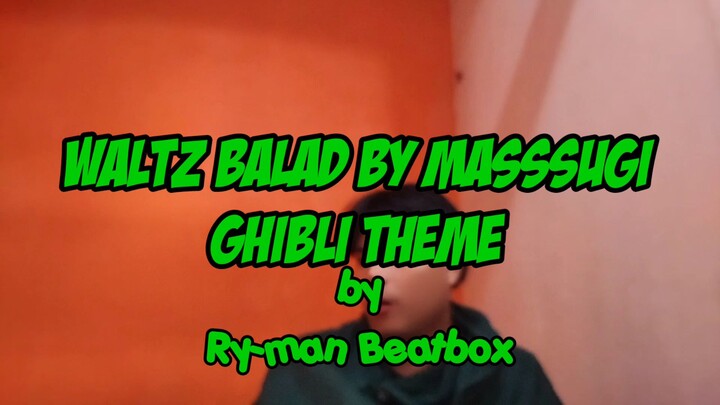 Waltz Balad by MaSssugi Music Ghibli Theme by Ry-man beatbox #JPOPENT