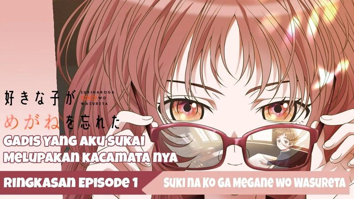 Ringkasan Episode 1 - Suki na ko ga Megane wo Wasureta