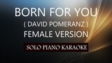 BORN FOR YOU ( FEMALE VERSION ) ( DAVID POMERANZ ) PH KARAOKE PIANO by REQUEST (COVER_CY)