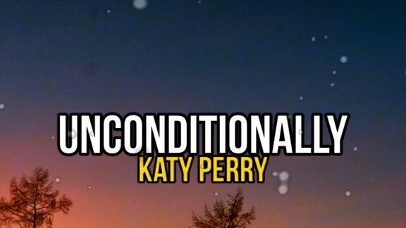 unconditionally - Katy Perry