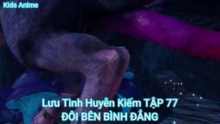 Lưu Tinh Huyễn Kiếm TẬP 77-ĐÔI BÊN BÌNH ĐẲNG