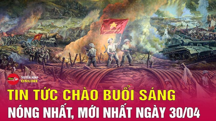 Tin tức | Chào buổi sáng |Tin tức Việt Nam mới 30/4:Thế hệ trẻ cảm nhận về chiến thắng Điện Biên Phủ
