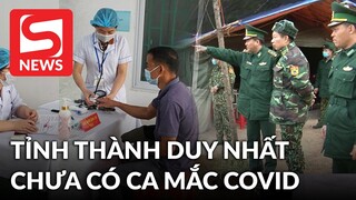 Tỉnh duy nhất trên cả nước chưa có dịch COVID-19