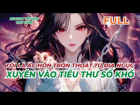 FULL | TÔI LÀ ÁC HỒN TRỐN THOÁT TỪ ĐỊA NGỤC - XUYÊN VÀO TIỂU THƯ SỐ KHỔ | REVIEW TRUYỆN THƯ GIÃN