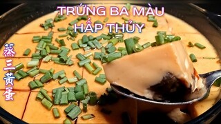 Trứng ba màu hấp thủy - Món ăn  tinh tế rất ngon cho bữa cơm gia đình [ Món Người Hoa] - 蒸三黃蛋。