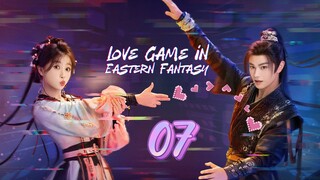 Love Game in Eastern Fantasy Ep 7 - Eng Sub