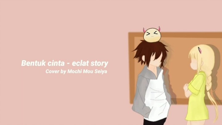 BENTUK CINTA-cover by MochiMouSeiya