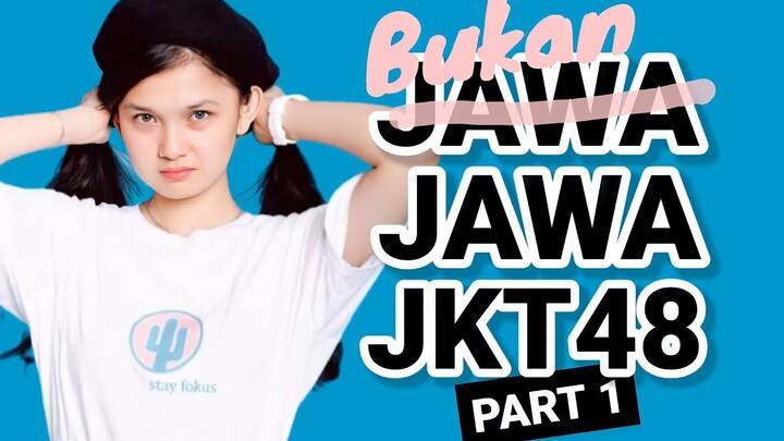 [PART 1] BUKAN "JAWA JAWA JKT48"