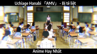 Uchiage Hanabi 「AMV」 - Bị tê liệt | Hay Nhất