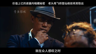 影视：价值上亿的瓷器内暗藏秘密，老头用飞桥登仙绝技将其取出