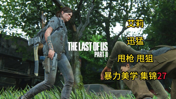【The Last of Us Part II】Ellie tốc độ cao, quăng súng, nhắm bắn tỉa, mỹ học bạo lực – Tổng hợp 27
