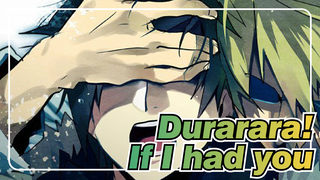 Durarara!|【Heiwajima Shizuo&Orihara Izaya】If I had you