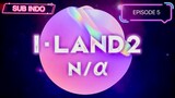 I-LAND2 : N/a Episode 5 [SUB INDO]