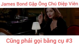 James Bond Gặp Ông Chú Điệp Viên Cũng Phải Gọi Bằng Cụ phần 3