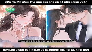 Review Truyện: Đêm trước hôn lễ vị hôn phu của cô đã hôn người khác, còn lớn giọng tự tin bảo cô sẽ