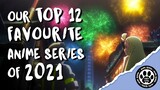 Our Top 12 Favourite Anime Series of 2021