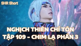 NGHỊCH THIÊN CHÍ TÔN TẬP 109 - CHIM LẠ PHẦN 3