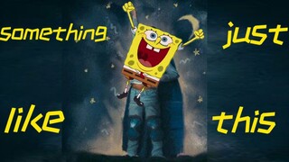 【SpongeBob】Something Just Like This