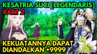 Part 2 Kesatria Suci Legendaris Yang Dapat Diandalkan