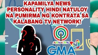 KAPAMILYA NEWS PWRSONALITY HINDI NATULOY NA PUMIRMA NG KONTRATA SA KALABANG TV NETWORK!