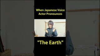 When Japanese Voice Actor Pronounces The Earth