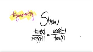 trig Show tan(x)/(sec(x)+1)=(sec(x)-1)/tan(x)