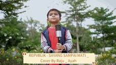 REPVBLIK - SAYANG SAMPAI MATI _ Cover By Raju _ Ayah _