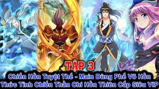 Chiến Hồn Tuyệt Thế Full - P3 | Main Dùng Phế Võ Hồn Thức Tỉnh Chiến Thần Chi Hồn Thiên Cấp Siêu VIP