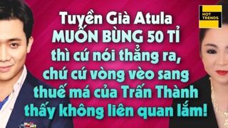 Hằng Nổ muốn BÙNG 50 tỉ nói 1 câu xanh rờn đi, đừng BẺ KÈO sang cả thuế của Trấn Thành chả liên quan