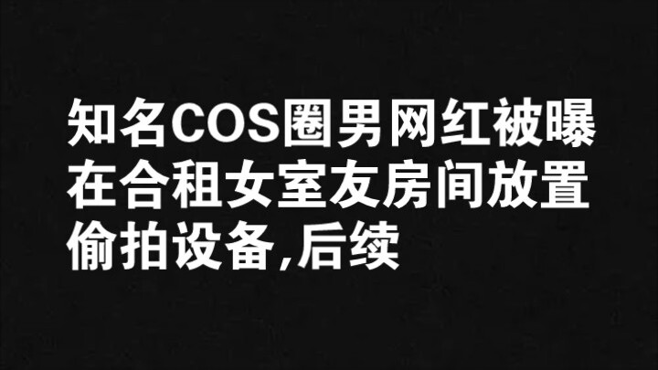 Famous male cosplayer in the cosplay scene secretly installed a hidden camera in his female roommate