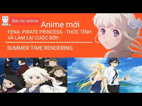 Anime mới: FENA: PIRATE PRINCESS - THỨC TỈNH VÀ LÀM LẠI CUỘC ĐỜI! và SUMMER  TIME RENDERING - BiliBili