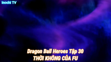 Dragon Ball Heroes Tập 30-THỜI KHÔNG CỦA FU