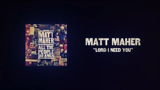 Matt Maher - Lord, I Need You (Official Lyric Video)