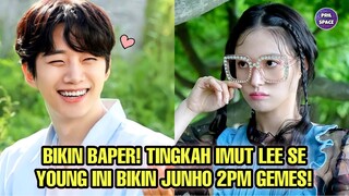 BIKIN FANS BAPER! TINGKAH IMUT LEE SE YOUNG INI JUGA BIKIN JUNHO 2PM GEMAS!