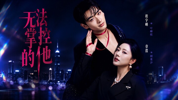 🎬 He Is Beyond My Control | Uncontrollable Him | The Man I Can't Control | Wufa Zhangkong De Ta | 无