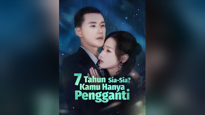 [Versi Dub]7 Tahun Sia-Sia - Kamu Hanya Pengganti Full Bahasa Indonesia (RS)