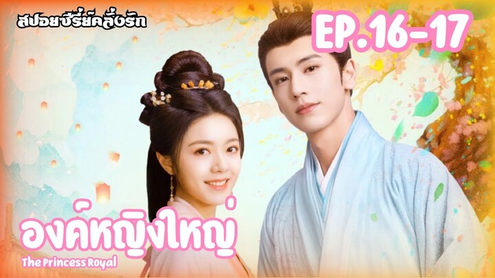 สปอยซีรี่ย์ องค์หญิงใหญ่ หวนชะตารักอนันตกาล The Princess Royal EP.16-17 #ซีรี่ย์จีน #สปอยซีรี่ย์จีน