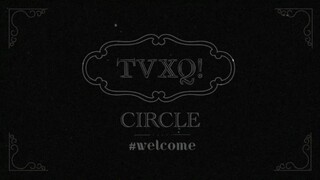 TVXQ - Circle #welcome in Seoul 'Part 1' [2018.05.05]