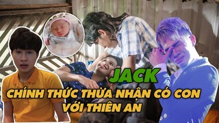 HOT Jack Lên Tiếng Về Bê Bối Ngoại Tình: Thừa Nhận Có Con Với Thiên An Mong Tiếp Tục Được Làm Cha